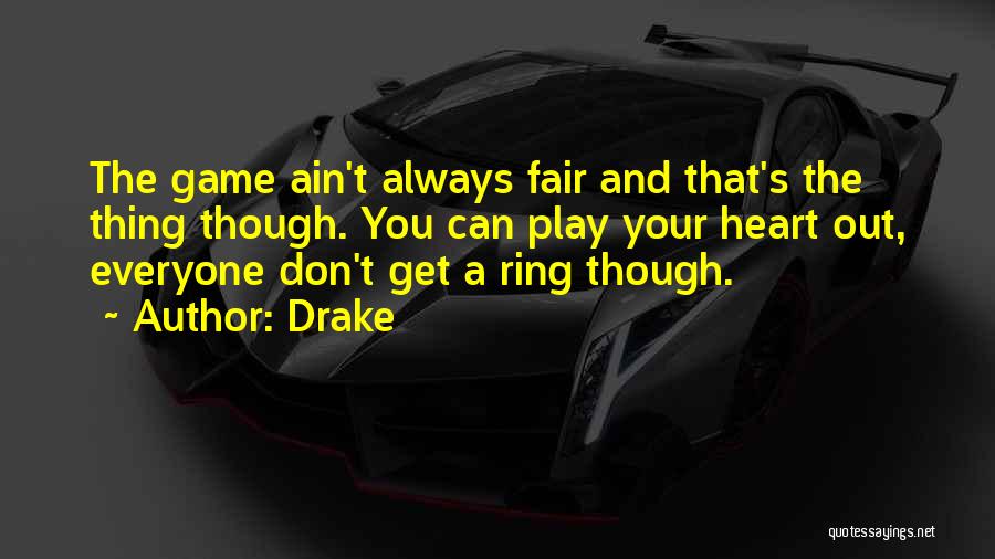 Drake Quotes: The Game Ain't Always Fair And That's The Thing Though. You Can Play Your Heart Out, Everyone Don't Get A