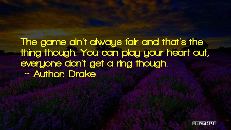 Drake Quotes: The Game Ain't Always Fair And That's The Thing Though. You Can Play Your Heart Out, Everyone Don't Get A