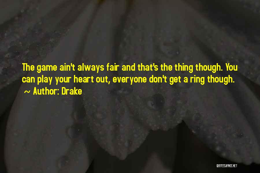 Drake Quotes: The Game Ain't Always Fair And That's The Thing Though. You Can Play Your Heart Out, Everyone Don't Get A