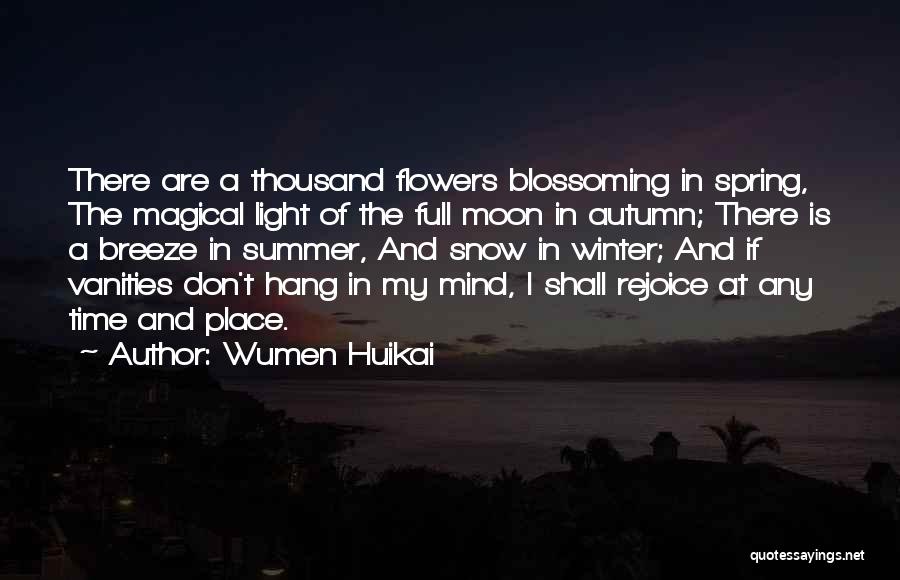 Wumen Huikai Quotes: There Are A Thousand Flowers Blossoming In Spring, The Magical Light Of The Full Moon In Autumn; There Is A