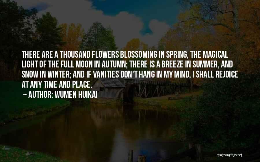 Wumen Huikai Quotes: There Are A Thousand Flowers Blossoming In Spring, The Magical Light Of The Full Moon In Autumn; There Is A