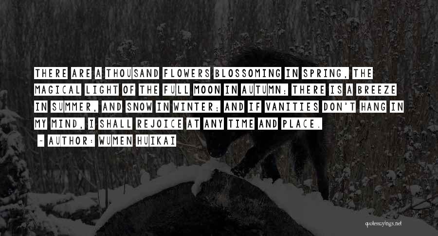 Wumen Huikai Quotes: There Are A Thousand Flowers Blossoming In Spring, The Magical Light Of The Full Moon In Autumn; There Is A