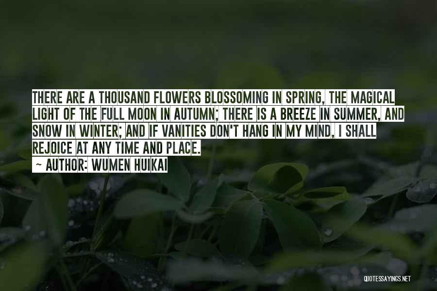 Wumen Huikai Quotes: There Are A Thousand Flowers Blossoming In Spring, The Magical Light Of The Full Moon In Autumn; There Is A