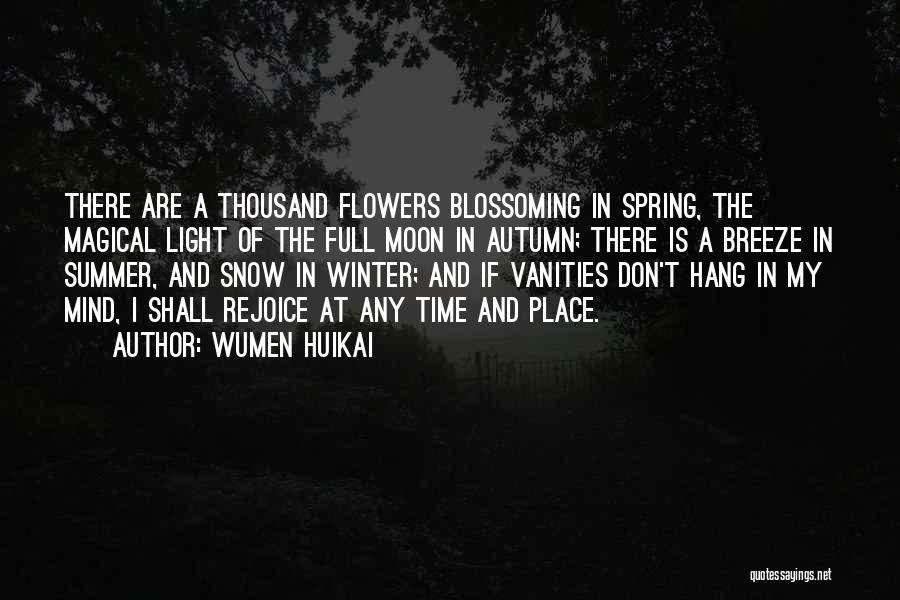 Wumen Huikai Quotes: There Are A Thousand Flowers Blossoming In Spring, The Magical Light Of The Full Moon In Autumn; There Is A