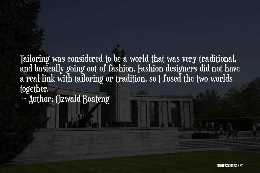 Ozwald Boateng Quotes: Tailoring Was Considered To Be A World That Was Very Traditional, And Basically Going Out Of Fashion. Fashion Designers Did