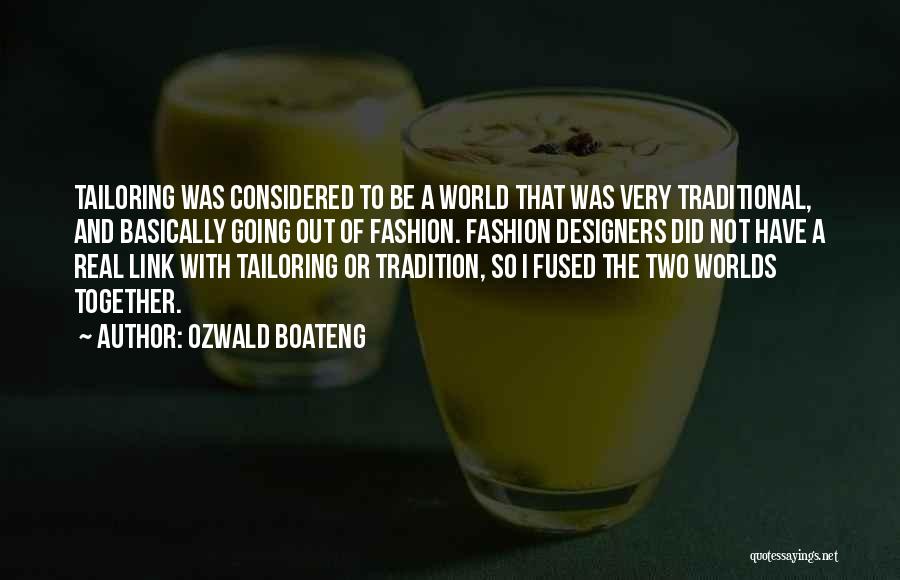 Ozwald Boateng Quotes: Tailoring Was Considered To Be A World That Was Very Traditional, And Basically Going Out Of Fashion. Fashion Designers Did