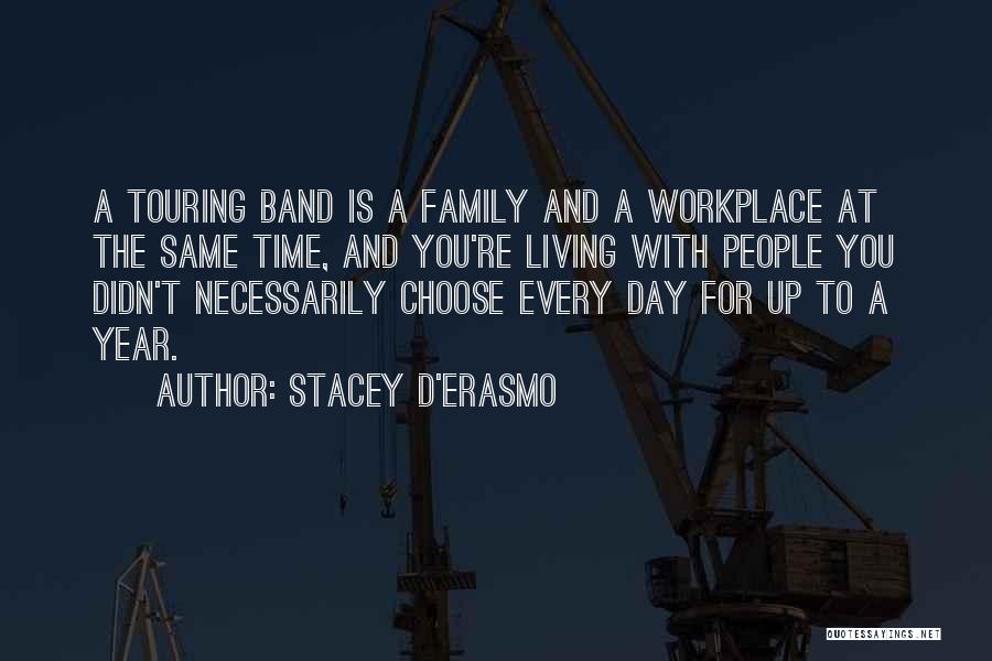 Stacey D'Erasmo Quotes: A Touring Band Is A Family And A Workplace At The Same Time, And You're Living With People You Didn't