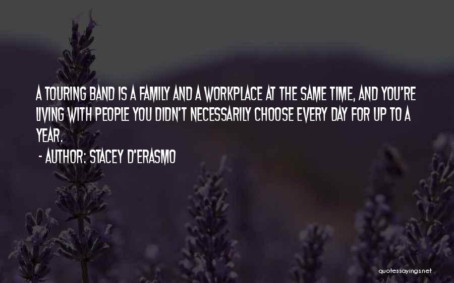 Stacey D'Erasmo Quotes: A Touring Band Is A Family And A Workplace At The Same Time, And You're Living With People You Didn't