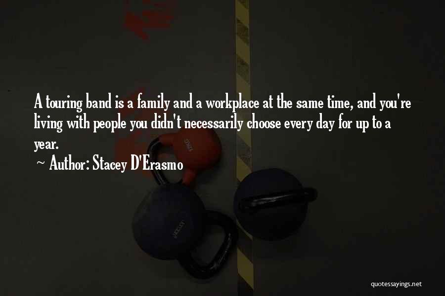 Stacey D'Erasmo Quotes: A Touring Band Is A Family And A Workplace At The Same Time, And You're Living With People You Didn't