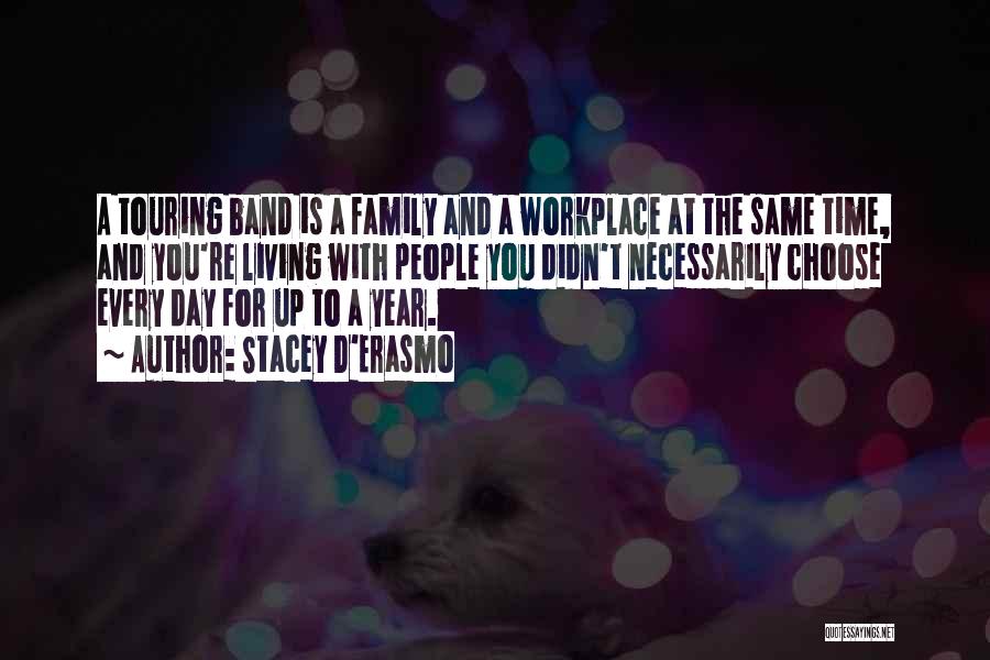 Stacey D'Erasmo Quotes: A Touring Band Is A Family And A Workplace At The Same Time, And You're Living With People You Didn't
