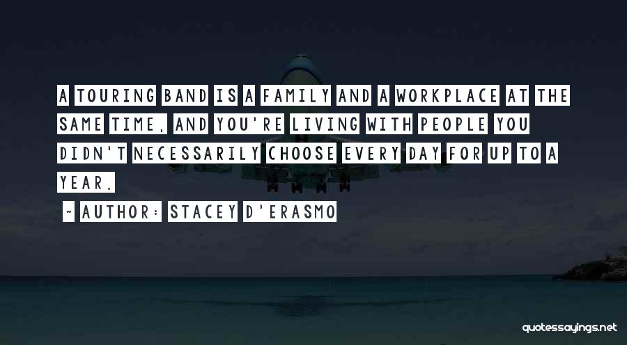 Stacey D'Erasmo Quotes: A Touring Band Is A Family And A Workplace At The Same Time, And You're Living With People You Didn't
