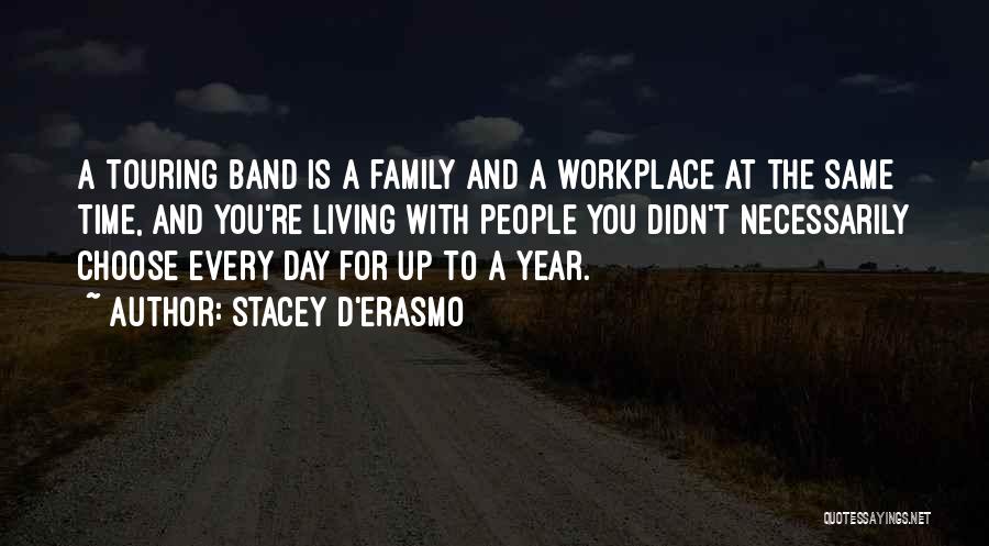 Stacey D'Erasmo Quotes: A Touring Band Is A Family And A Workplace At The Same Time, And You're Living With People You Didn't