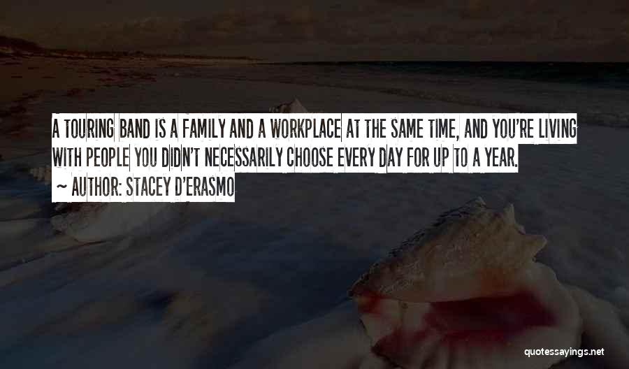 Stacey D'Erasmo Quotes: A Touring Band Is A Family And A Workplace At The Same Time, And You're Living With People You Didn't