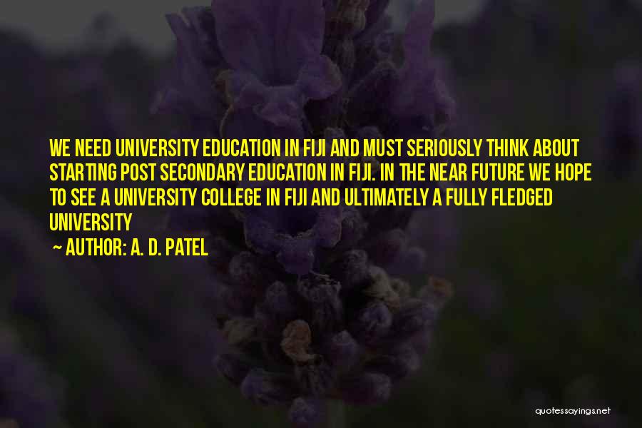 A. D. Patel Quotes: We Need University Education In Fiji And Must Seriously Think About Starting Post Secondary Education In Fiji. In The Near