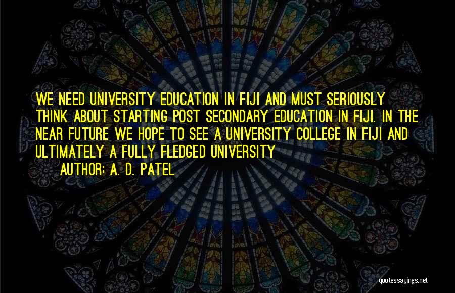 A. D. Patel Quotes: We Need University Education In Fiji And Must Seriously Think About Starting Post Secondary Education In Fiji. In The Near