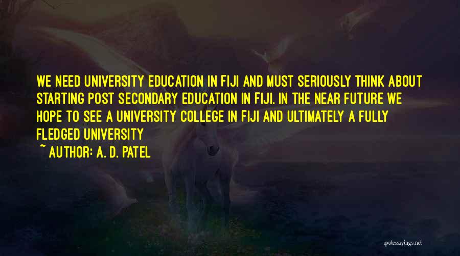 A. D. Patel Quotes: We Need University Education In Fiji And Must Seriously Think About Starting Post Secondary Education In Fiji. In The Near