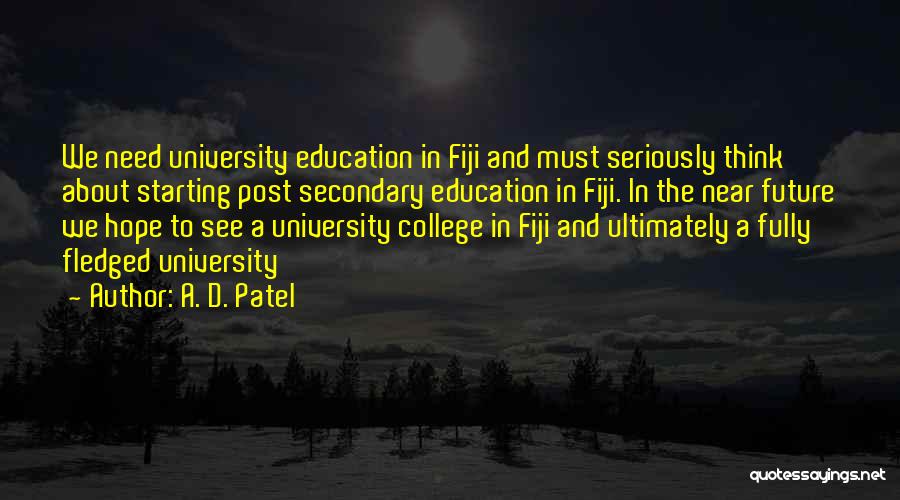 A. D. Patel Quotes: We Need University Education In Fiji And Must Seriously Think About Starting Post Secondary Education In Fiji. In The Near