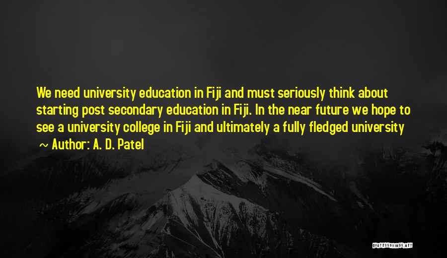 A. D. Patel Quotes: We Need University Education In Fiji And Must Seriously Think About Starting Post Secondary Education In Fiji. In The Near