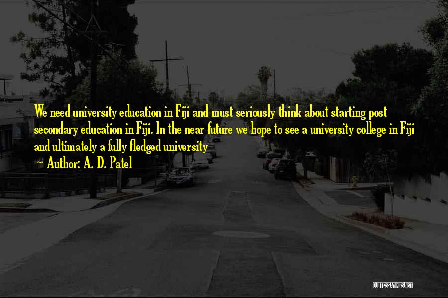 A. D. Patel Quotes: We Need University Education In Fiji And Must Seriously Think About Starting Post Secondary Education In Fiji. In The Near