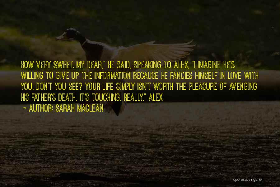 Sarah MacLean Quotes: How Very Sweet. My Dear, He Said, Speaking To Alex, I Imagine He's Willing To Give Up The Information Because