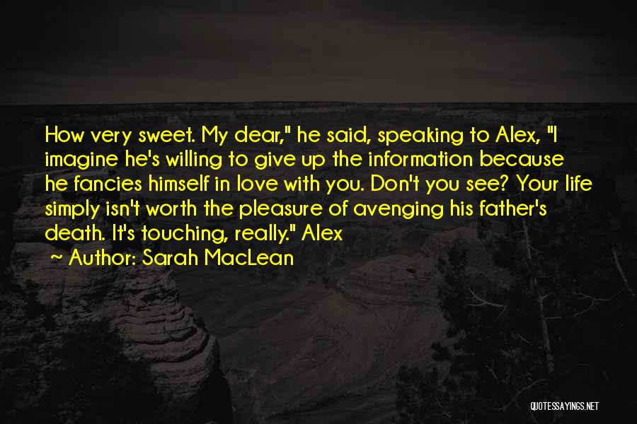 Sarah MacLean Quotes: How Very Sweet. My Dear, He Said, Speaking To Alex, I Imagine He's Willing To Give Up The Information Because