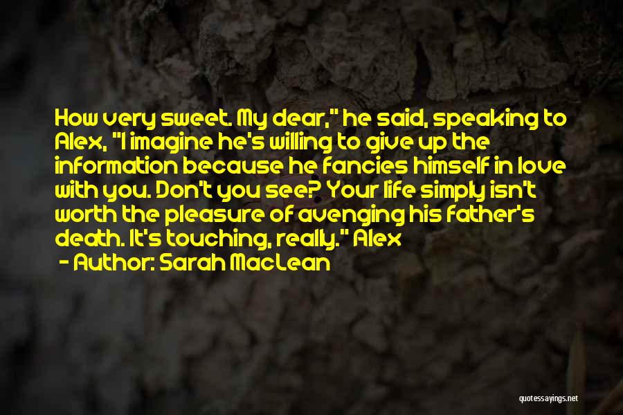 Sarah MacLean Quotes: How Very Sweet. My Dear, He Said, Speaking To Alex, I Imagine He's Willing To Give Up The Information Because