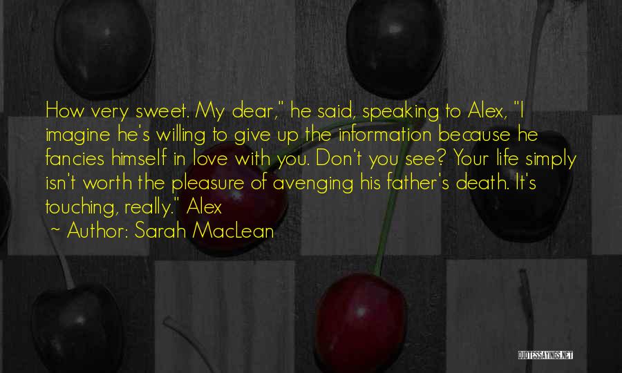 Sarah MacLean Quotes: How Very Sweet. My Dear, He Said, Speaking To Alex, I Imagine He's Willing To Give Up The Information Because