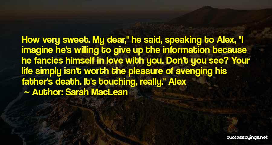 Sarah MacLean Quotes: How Very Sweet. My Dear, He Said, Speaking To Alex, I Imagine He's Willing To Give Up The Information Because