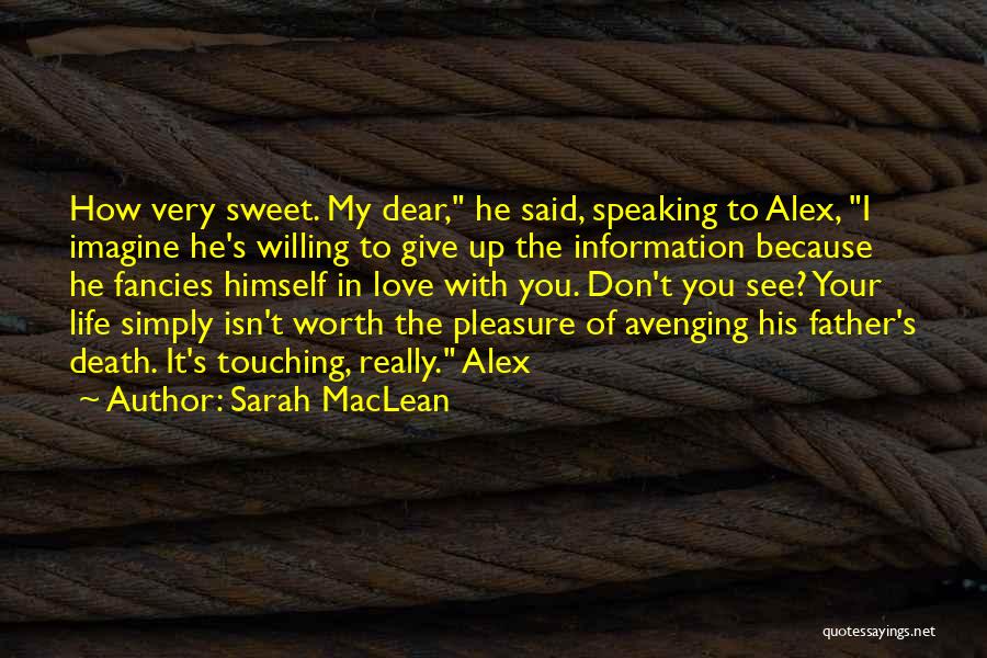 Sarah MacLean Quotes: How Very Sweet. My Dear, He Said, Speaking To Alex, I Imagine He's Willing To Give Up The Information Because