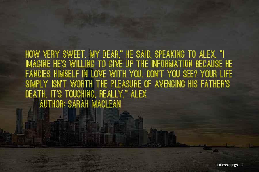 Sarah MacLean Quotes: How Very Sweet. My Dear, He Said, Speaking To Alex, I Imagine He's Willing To Give Up The Information Because