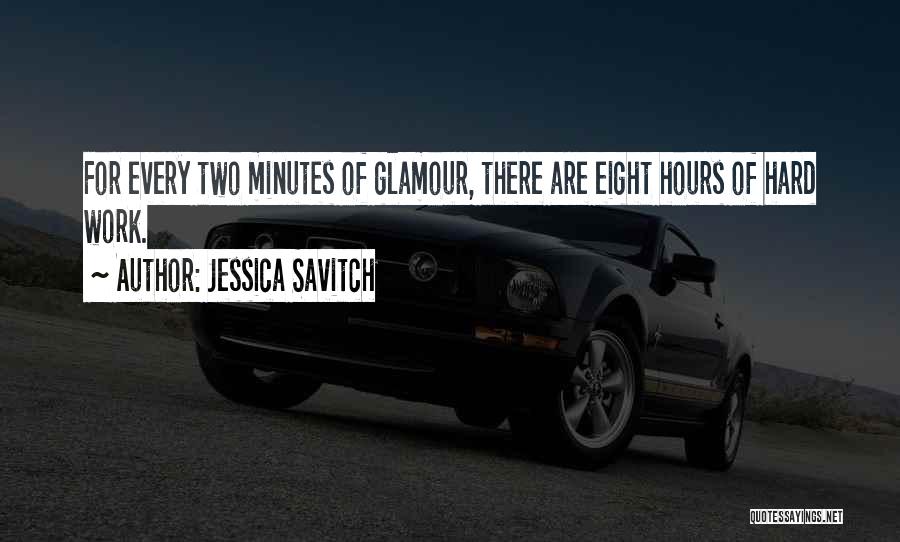 Jessica Savitch Quotes: For Every Two Minutes Of Glamour, There Are Eight Hours Of Hard Work.