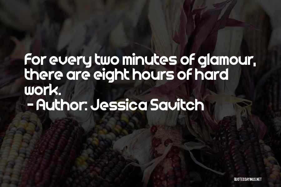 Jessica Savitch Quotes: For Every Two Minutes Of Glamour, There Are Eight Hours Of Hard Work.