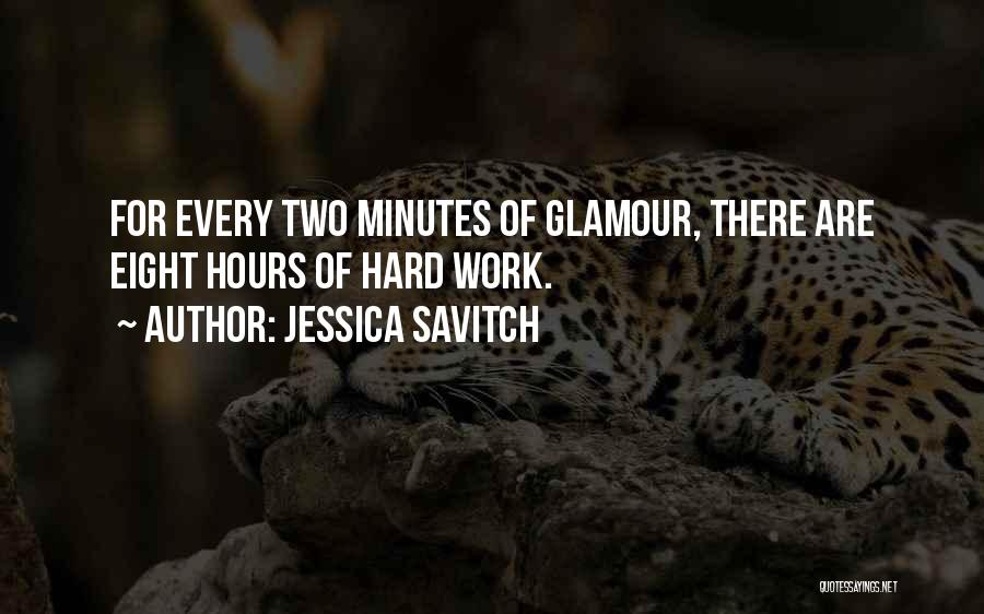 Jessica Savitch Quotes: For Every Two Minutes Of Glamour, There Are Eight Hours Of Hard Work.