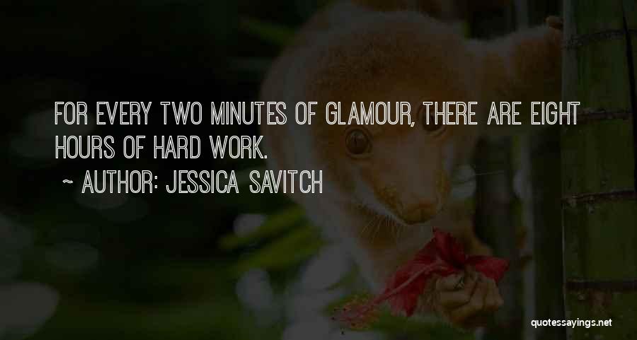Jessica Savitch Quotes: For Every Two Minutes Of Glamour, There Are Eight Hours Of Hard Work.