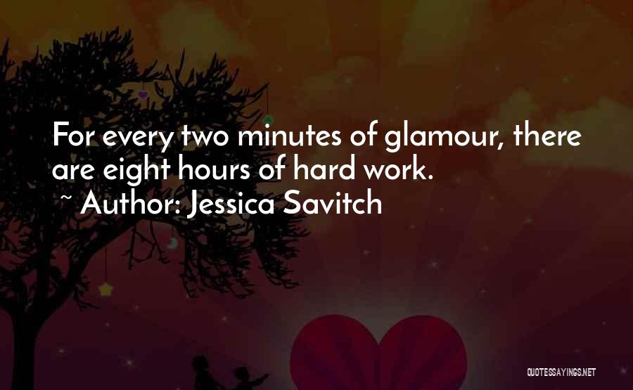 Jessica Savitch Quotes: For Every Two Minutes Of Glamour, There Are Eight Hours Of Hard Work.