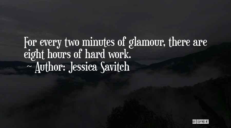 Jessica Savitch Quotes: For Every Two Minutes Of Glamour, There Are Eight Hours Of Hard Work.