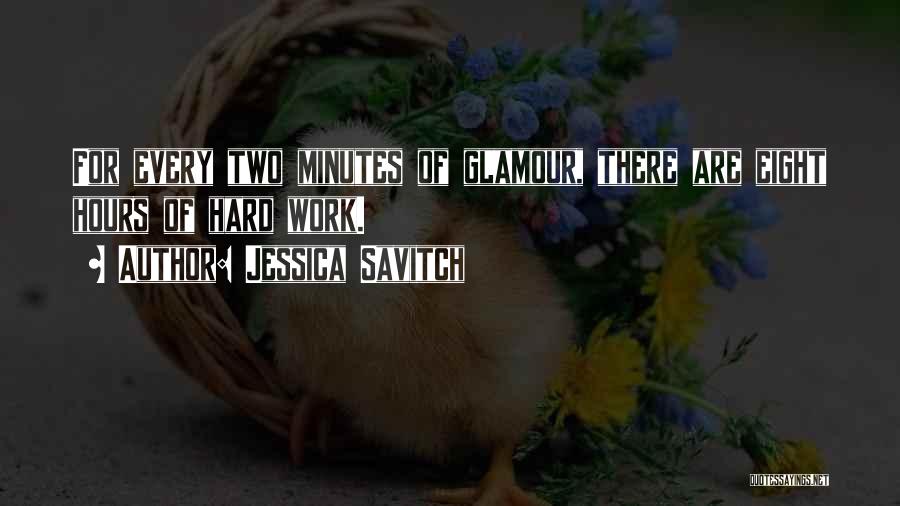 Jessica Savitch Quotes: For Every Two Minutes Of Glamour, There Are Eight Hours Of Hard Work.