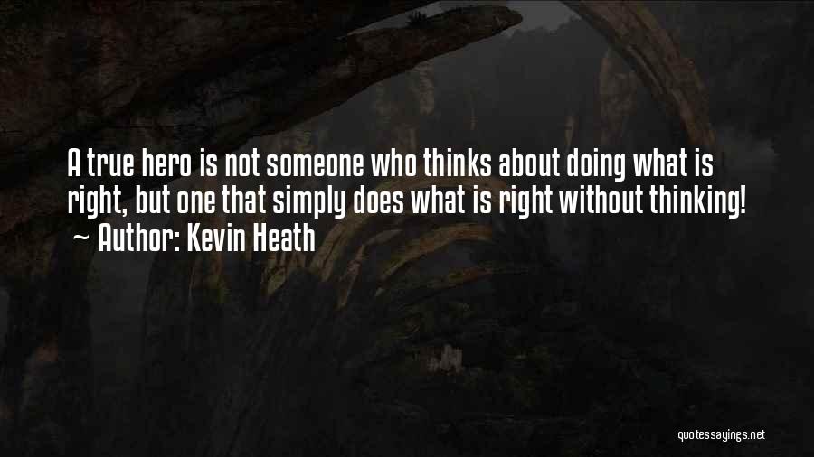 Kevin Heath Quotes: A True Hero Is Not Someone Who Thinks About Doing What Is Right, But One That Simply Does What Is