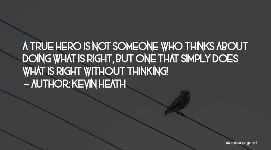 Kevin Heath Quotes: A True Hero Is Not Someone Who Thinks About Doing What Is Right, But One That Simply Does What Is