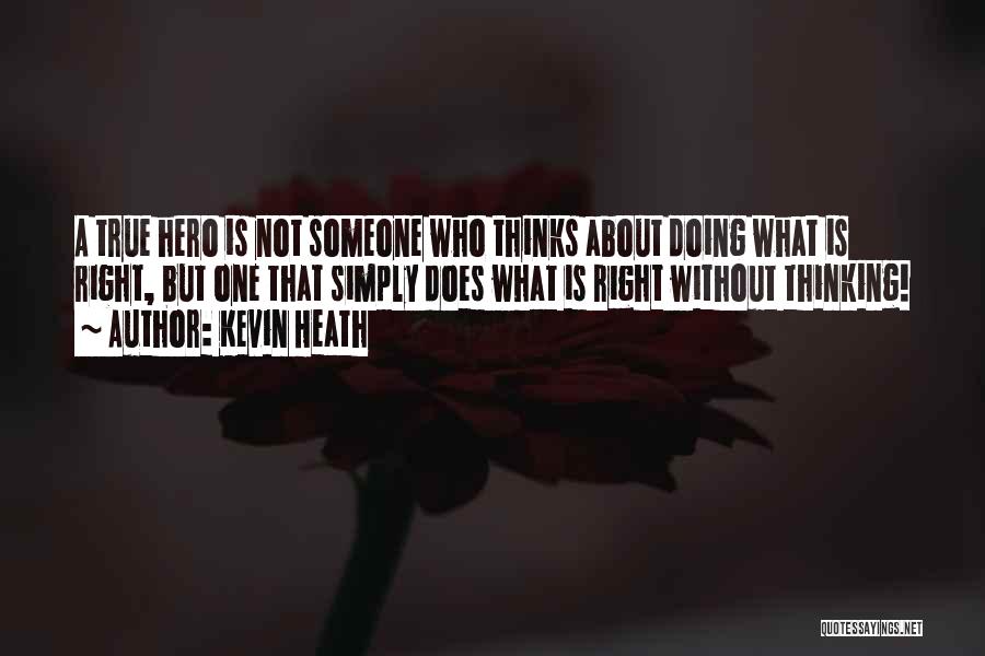 Kevin Heath Quotes: A True Hero Is Not Someone Who Thinks About Doing What Is Right, But One That Simply Does What Is