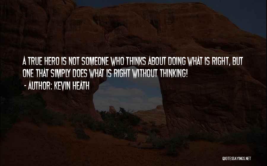 Kevin Heath Quotes: A True Hero Is Not Someone Who Thinks About Doing What Is Right, But One That Simply Does What Is