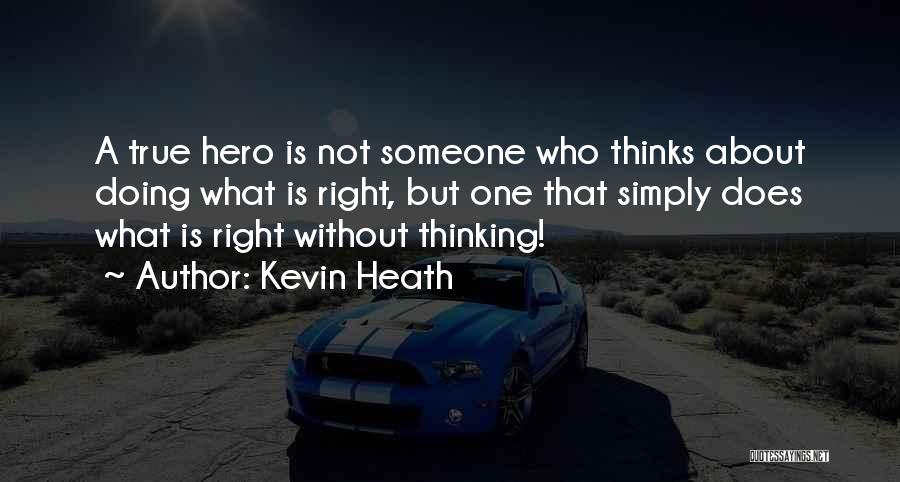 Kevin Heath Quotes: A True Hero Is Not Someone Who Thinks About Doing What Is Right, But One That Simply Does What Is