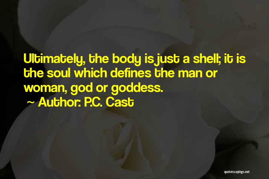 P.C. Cast Quotes: Ultimately, The Body Is Just A Shell; It Is The Soul Which Defines The Man Or Woman, God Or Goddess.