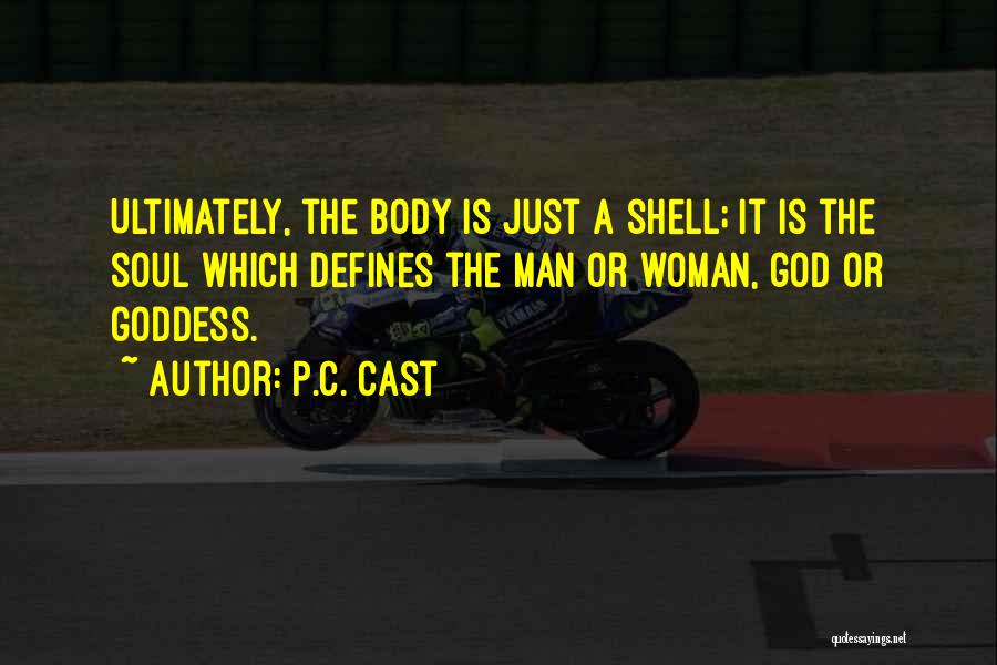 P.C. Cast Quotes: Ultimately, The Body Is Just A Shell; It Is The Soul Which Defines The Man Or Woman, God Or Goddess.