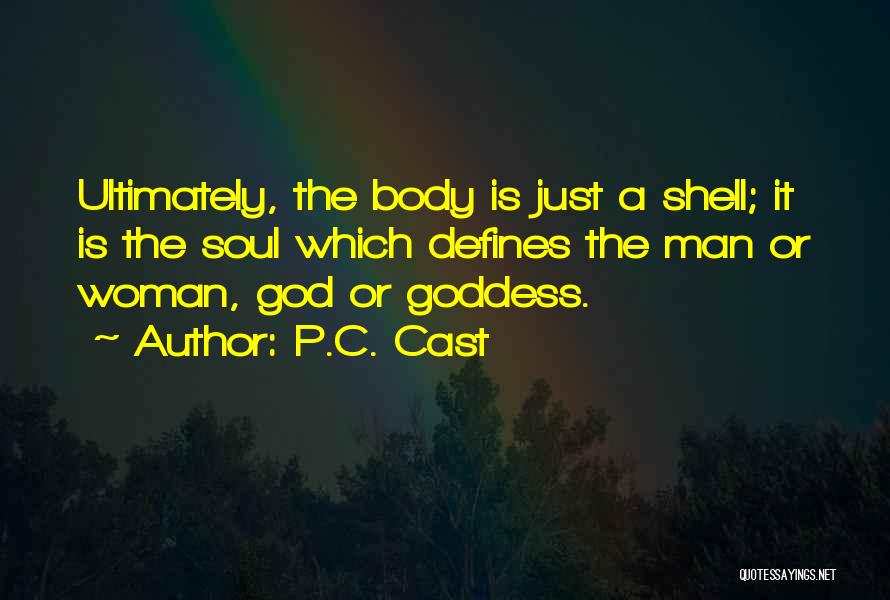P.C. Cast Quotes: Ultimately, The Body Is Just A Shell; It Is The Soul Which Defines The Man Or Woman, God Or Goddess.