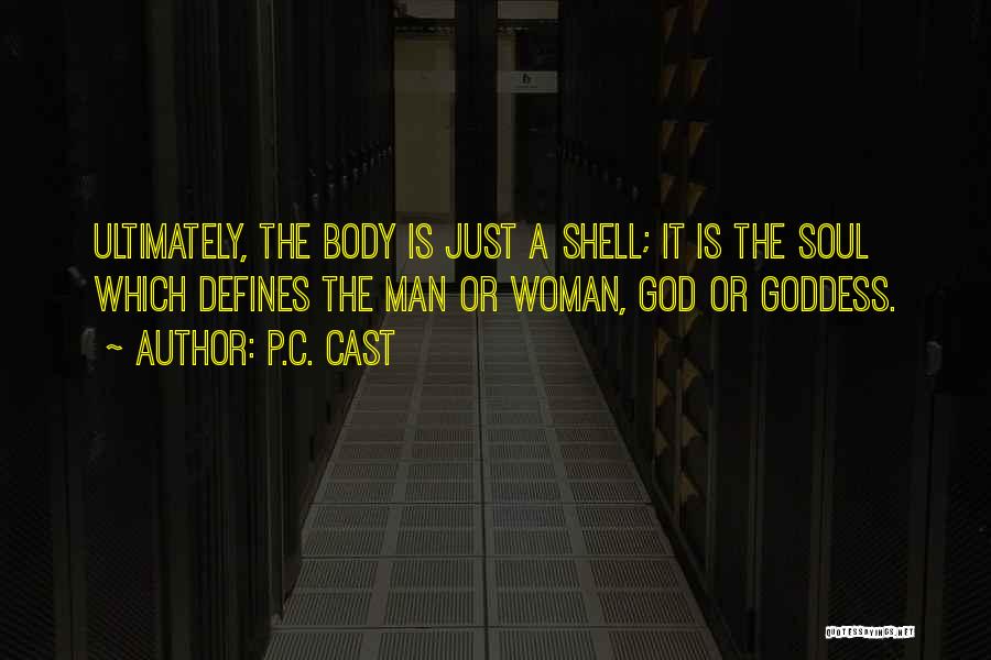 P.C. Cast Quotes: Ultimately, The Body Is Just A Shell; It Is The Soul Which Defines The Man Or Woman, God Or Goddess.