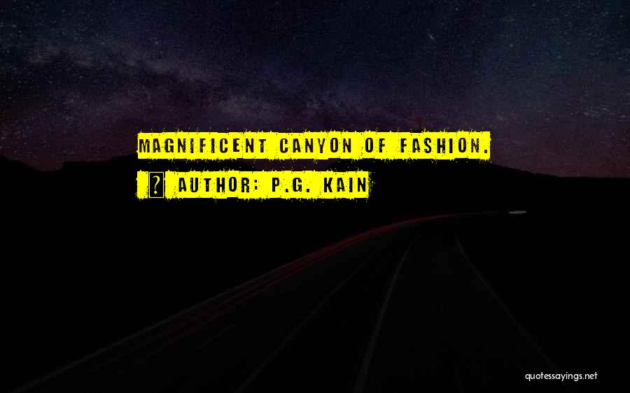 P.G. Kain Quotes: Magnificent Canyon Of Fashion.