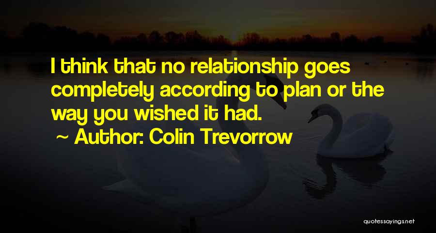 Colin Trevorrow Quotes: I Think That No Relationship Goes Completely According To Plan Or The Way You Wished It Had.