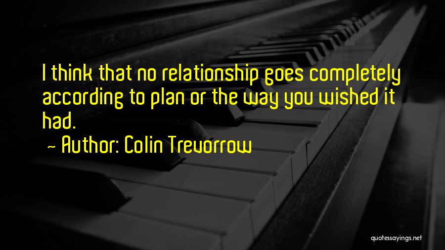 Colin Trevorrow Quotes: I Think That No Relationship Goes Completely According To Plan Or The Way You Wished It Had.