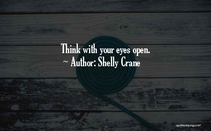 Shelly Crane Quotes: Think With Your Eyes Open.